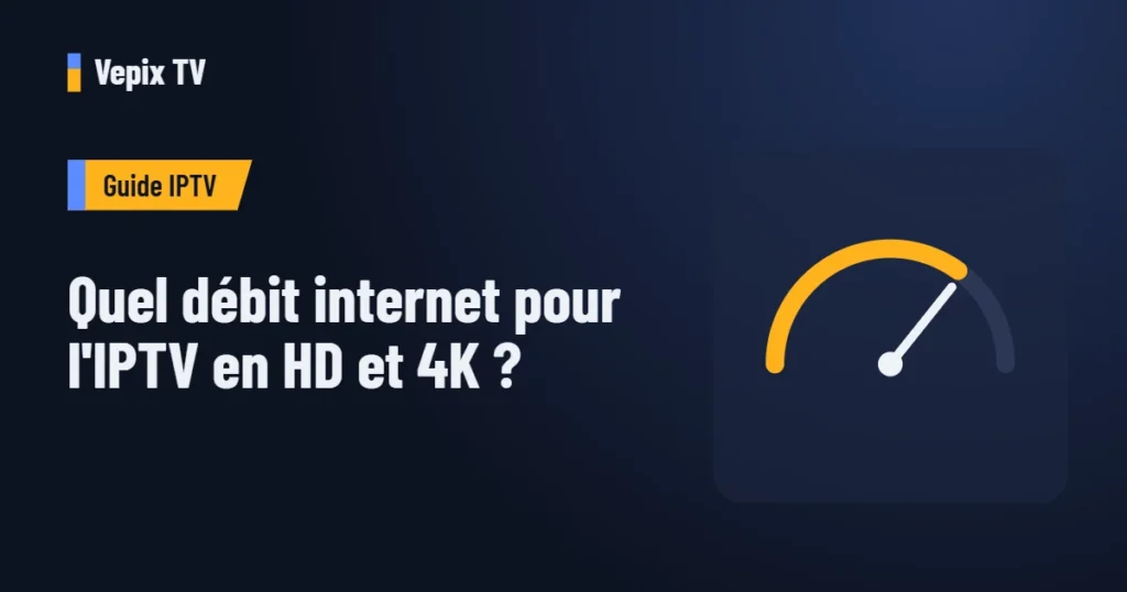 Quel débit internet pour l'IPTV en HD et 4K ? : guide iptv Vepix TV