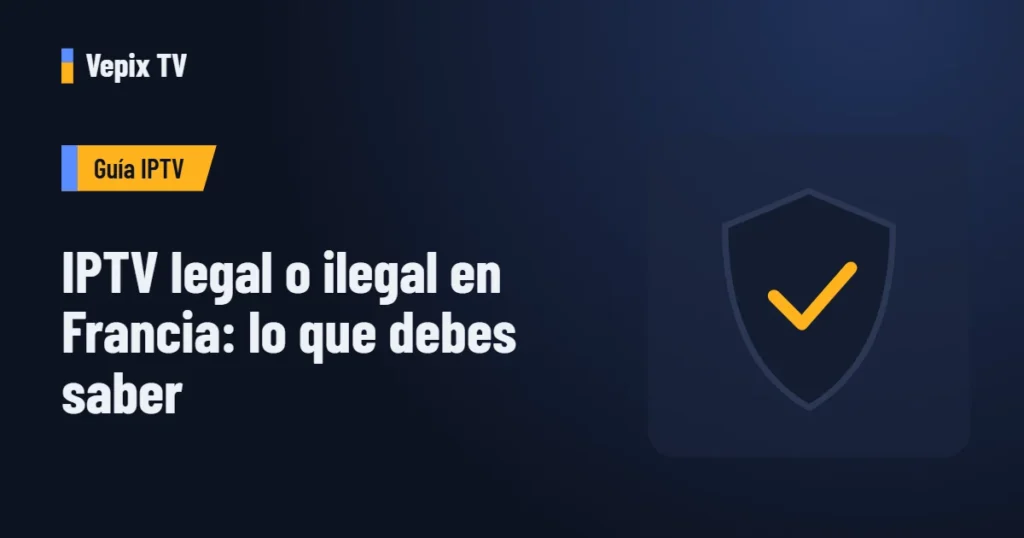 IPTV legal o ilegal en Francia: lo que debes saber