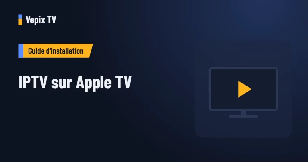 IPTV sur Apple TV : guide d'installation Vepix TV