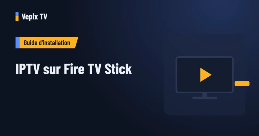 IPTV sur Fire TV Stick : guide d'installation Vepix TV