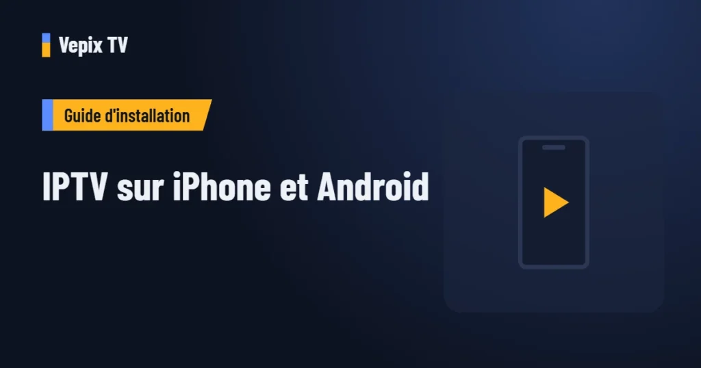 IPTV sur iPhone et Android : guide d'installation Vepix TV