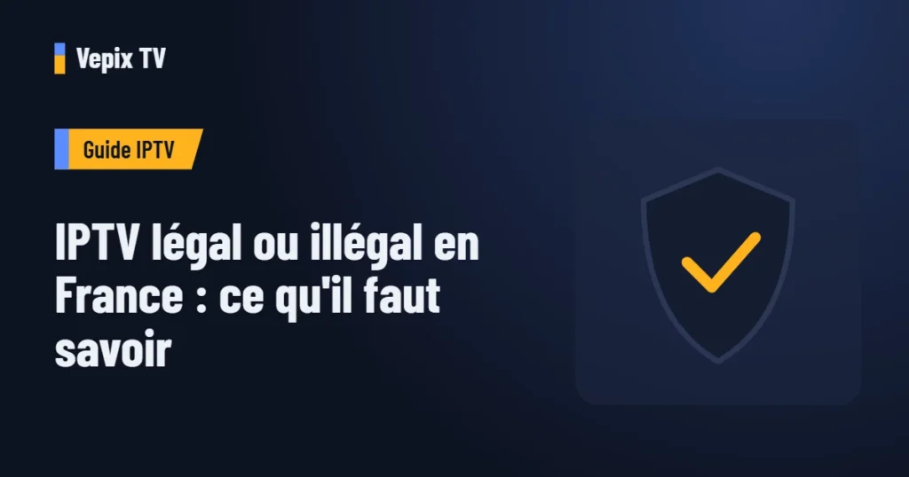 IPTV légal ou illégal en France : ce qu'il faut savoir : guide iptv Vepix TV