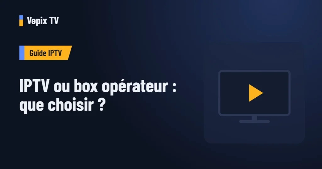 IPTV ou box opérateur : que choisir ? : guide iptv Vepix TV