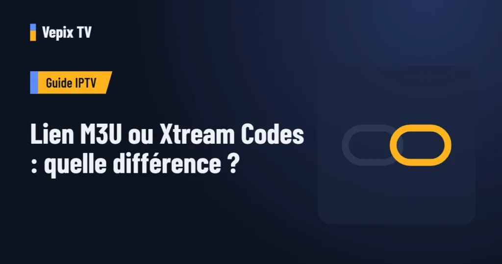 Lien M3U ou Xtream Codes : quelle différence ? : guide iptv Vepix TV
